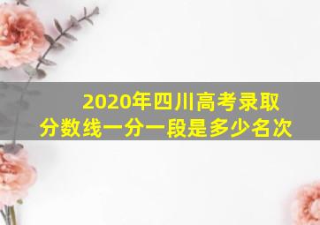 2020年四川高考录取分数线一分一段是多少名次