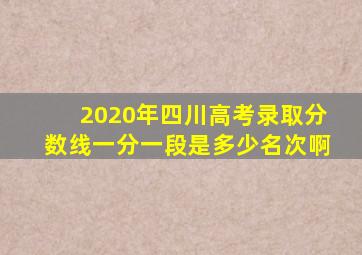 2020年四川高考录取分数线一分一段是多少名次啊