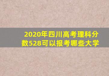 2020年四川高考理科分数528可以报考哪些大学