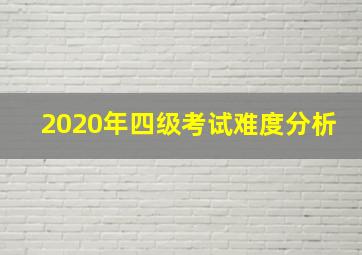 2020年四级考试难度分析