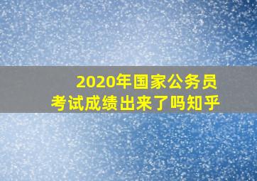 2020年国家公务员考试成绩出来了吗知乎