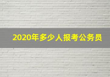 2020年多少人报考公务员