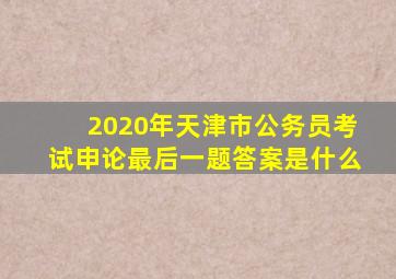 2020年天津市公务员考试申论最后一题答案是什么