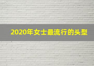 2020年女士最流行的头型