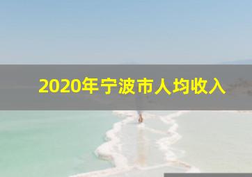 2020年宁波市人均收入