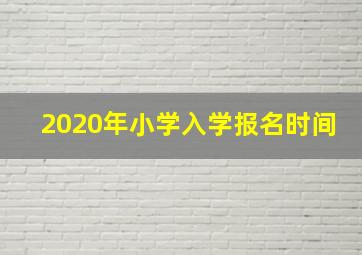 2020年小学入学报名时间