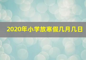 2020年小学放寒假几月几日