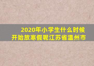 2020年小学生什么时候开始放寒假呢江苏省温州市