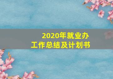 2020年就业办工作总结及计划书