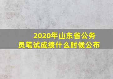 2020年山东省公务员笔试成绩什么时候公布