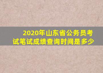 2020年山东省公务员考试笔试成绩查询时间是多少