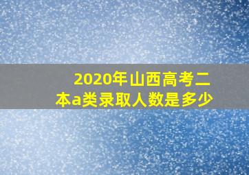 2020年山西高考二本a类录取人数是多少