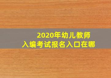 2020年幼儿教师入编考试报名入口在哪