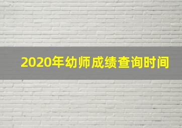 2020年幼师成绩查询时间