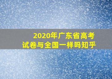 2020年广东省高考试卷与全国一样吗知乎