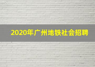 2020年广州地铁社会招聘