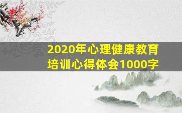 2020年心理健康教育培训心得体会1000字