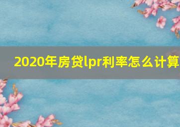 2020年房贷lpr利率怎么计算