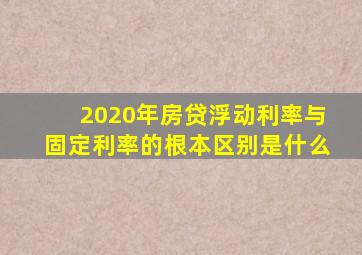 2020年房贷浮动利率与固定利率的根本区别是什么