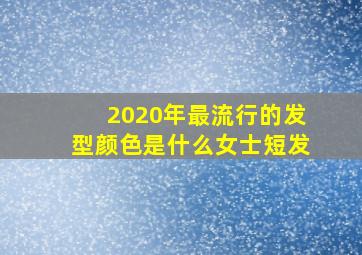 2020年最流行的发型颜色是什么女士短发