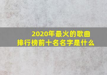 2020年最火的歌曲排行榜前十名名字是什么