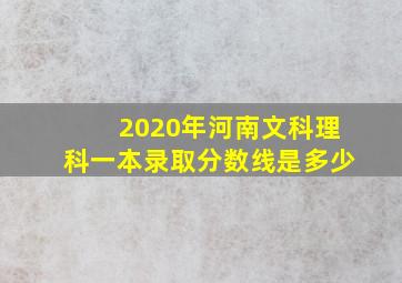 2020年河南文科理科一本录取分数线是多少