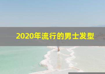 2020年流行的男士发型