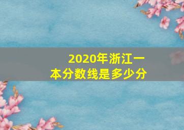 2020年浙江一本分数线是多少分