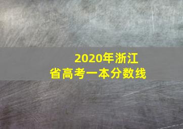 2020年浙江省高考一本分数线