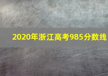 2020年浙江高考985分数线