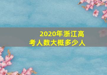 2020年浙江高考人数大概多少人