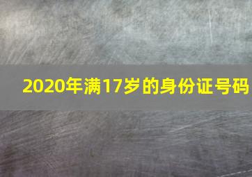 2020年满17岁的身份证号码