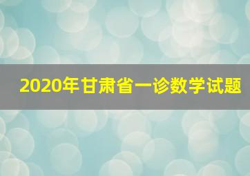 2020年甘肃省一诊数学试题