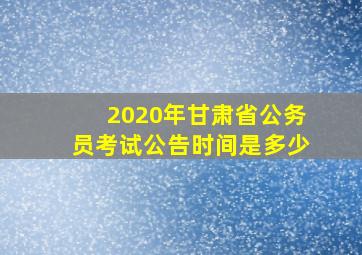 2020年甘肃省公务员考试公告时间是多少