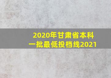 2020年甘肃省本科一批最低投档线2021