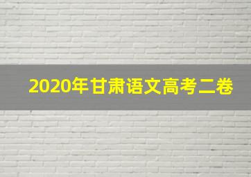 2020年甘肃语文高考二卷