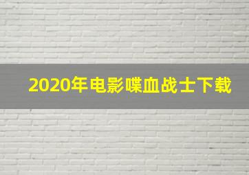 2020年电影喋血战士下载