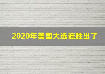 2020年美国大选谁胜出了