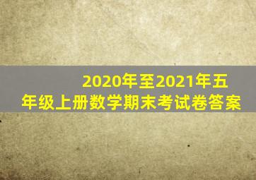 2020年至2021年五年级上册数学期末考试卷答案