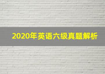 2020年英语六级真题解析