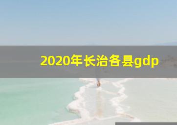 2020年长治各县gdp