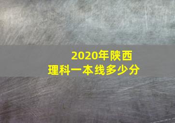 2020年陕西理科一本线多少分