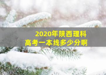 2020年陕西理科高考一本线多少分啊