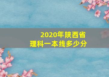 2020年陕西省理科一本线多少分