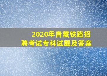 2020年青藏铁路招聘考试专科试题及答案