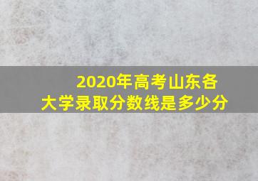 2020年高考山东各大学录取分数线是多少分