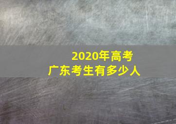 2020年高考广东考生有多少人