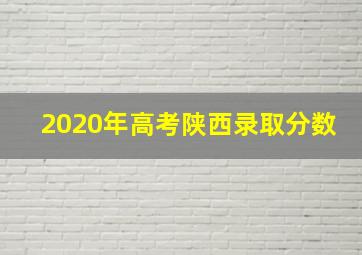 2020年高考陕西录取分数