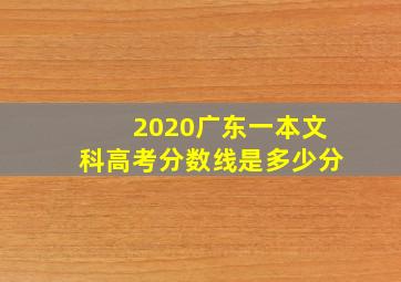 2020广东一本文科高考分数线是多少分