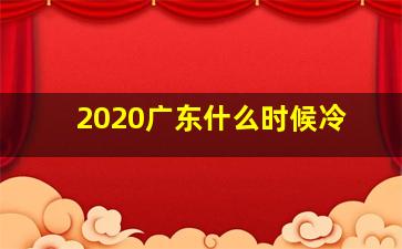 2020广东什么时候冷